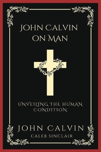 John Calvin on Man: Unveiling the Human Condition (Grapevine Press)