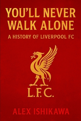 You'll Never Walk Alone: A History of Liverpool FC