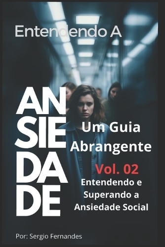 Entendendo e Superando a Ansiedade Social: (2 Entendendo A Ansiedade: Um Guia Abrangente)