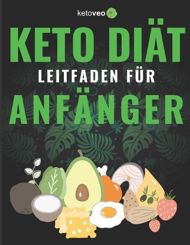 Keto Diät Leitfaden für Anfänger: Einfacher Weg mit Keto zu beginnen - Eine Beschreibung