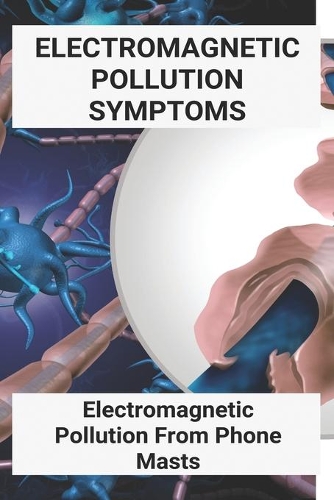 Electromagnetic Pollution Symptoms: Electromagnetic Pollution From Phone Masts: What Frequencies Are Harmful To Humans