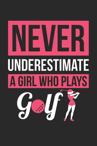 Golf Notebook - Never Underestimate A Girl Who Plays Golf - Golf Training Journal - Gift for Golf Player - Golf Diary