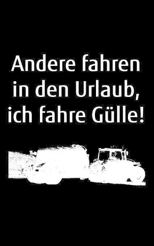 Andere fahren in den Urlaub, ich fahre Gülle!: kleines blanko Notizbuch, kleiner als A5, gößer als A6 mit einem Güllefass für einen Landwirt oder Lohner in der Landwirtschaft als Geschenk