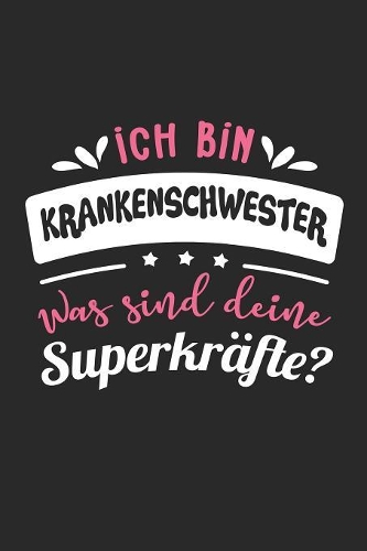 Ich Bin Krankenschwester Was Sind Deine Superkräfte?: A5 Punkteraster - Notebook - Notizbuch - Taschenbuch - Journal - Tagebuch - Ein lustiges Geschenk für Freunde oder die Familie und die beste Kranken