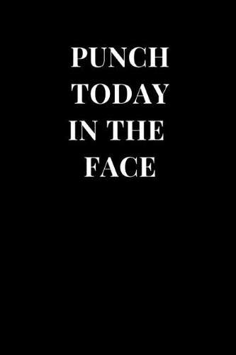 Punch Today in the Face: Funny Sarcasm Lined Notebook Journal(Funny Notebooks)