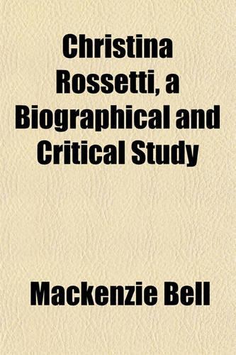 Christina Rossetti, a Biographical and Critical Study
