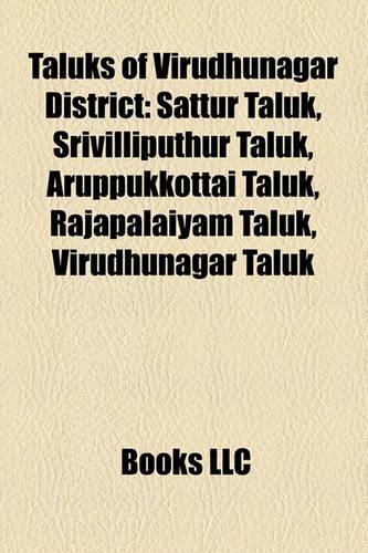 Taluks of Virudhunagar District: Sattur Taluk, Srivilliputhur Taluk, Aruppukkottai Taluk, Rajapalaiyam Taluk, Virudhunagar Taluk(English)