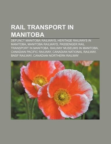 Rail Transport in Manitoba: Defunct Manitoba Railways, Heritage Railways in Manitoba, Manitoba Railways, Passenger Rail Transport in Manitoba(English)