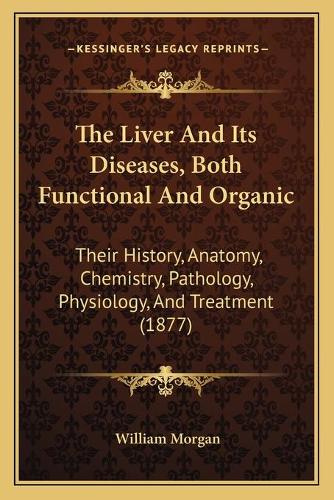 The Liver And Its Diseases, Both Functional And Organic