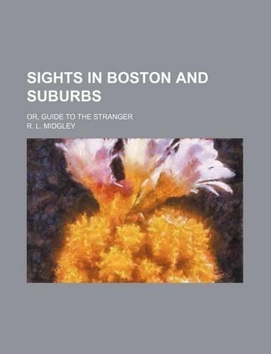 Sights in Boston and Suburbs; Or, Guide to the Stranger