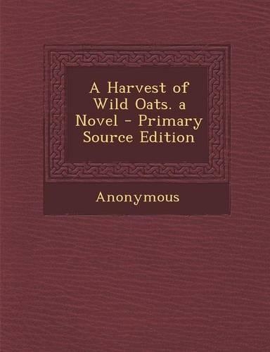 A Harvest of Wild Oats. a Novel: (English)