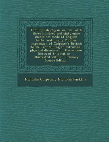The English Physician, Enl. with Three Hundred and Sixty-Nine Medicines Made of English Herbs, Not in Any Former Impression of Culpeper's British Herb