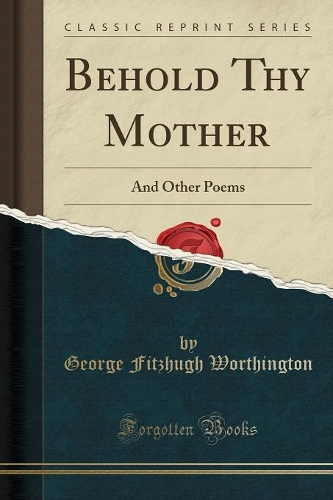 Behold Thy Mother: And Other Poems (Classic Reprint): (English)