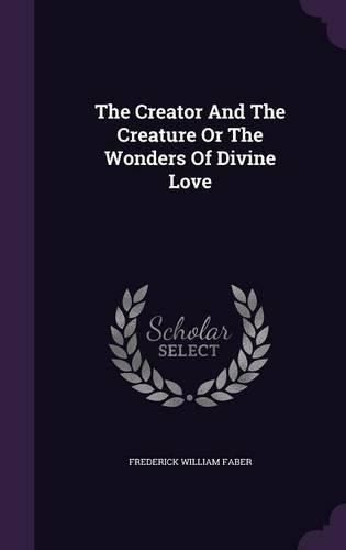 The Creator And The Creature Or The Wonders Of Divine Love: (English)