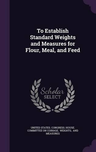 To Establish Standard Weights and Measures for Flour, Meal, and Feed