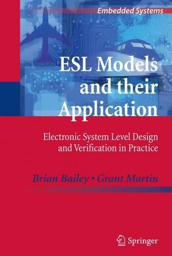 ESL Models and their Application: Electronic System Level Design and Verification in Practice(Embedded Systems)