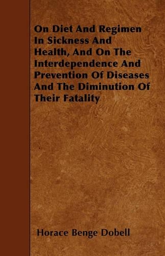 On Diet And Regimen In Sickness And Health, And On The Interdependence And Prevention Of Diseases And The Diminution Of Their Fatality