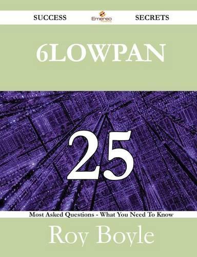 6lowpan 25 Success Secrets - 25 Most Asked Questions on 6lowpan - What You Need to Know