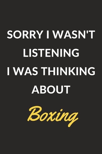 Sorry I Wasn't Listening I Was Thinking About Boxing