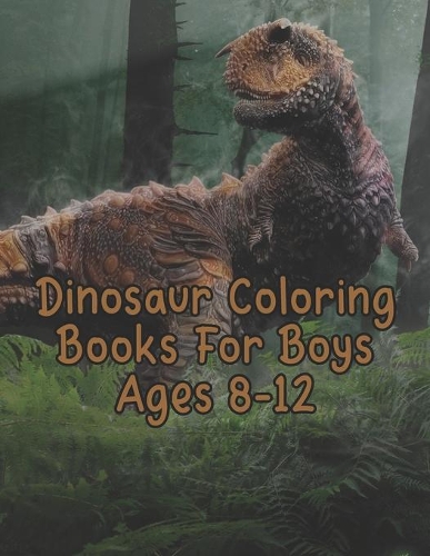 Dinosaur Coloring Books For Boys Ages 8-12: Dinosaur Coloring Books For Boys Ages 8-12. Dinosaurs Coloring Pages. 25 Pages - 8.5" x 11"