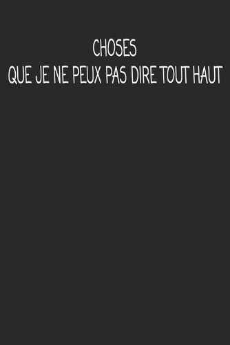 Choses Que Je Ne Peux Pas Dire Tout Haut