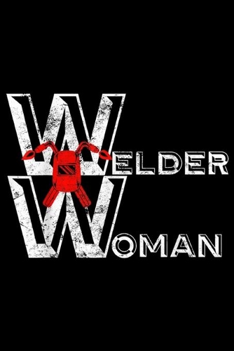 Welder Woman: Female Welder Weld Tech Women Gift Woman Welding Journal/Notebook Blank Lined Ruled 6x9 100 Pages