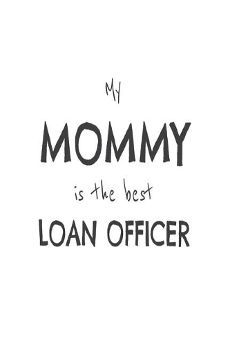 My Mommy Is The Best Loan Officer: Kids Proud Of Mortgage Lender Mom Novelty Gift Notebook