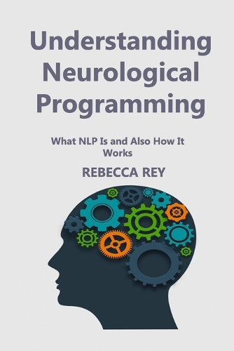 Understanding Neurological Programming: What NLP Is and Also How It Works