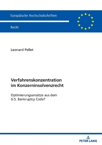 Verfahrenskonzentration im Konzerninsolvenzrecht: Optimierungsansaetze aus dem U.S. Bankruptcy Code?(6823 Europaeische Hochschulschriften Recht)
