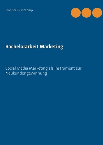 Bachelorarbeit Marketing: Social Media Marketing als Instrument zur Neukundengewinnung