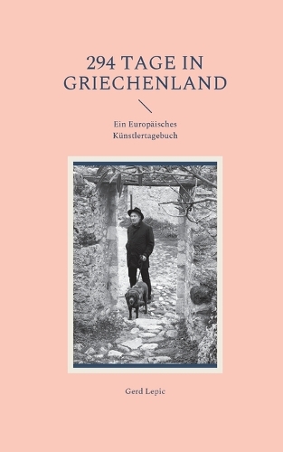 294 Tage in Griechenland: Ein Europäisches Künstlertagebuch