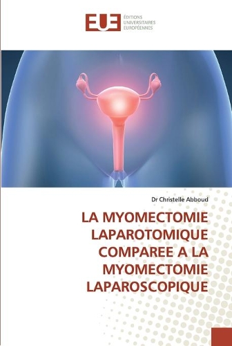 La myomectomie laparotomique comparee a la myomectomie laparoscopique: (Omn.Univ.Europ.)