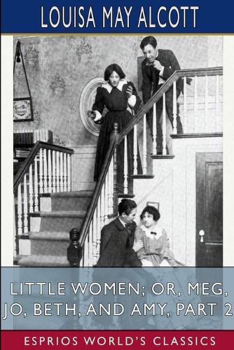 Little Women; or, Meg, Jo, Beth, and Amy, Part 2 (Esprios Classics)