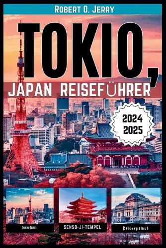 Tokio, Japan Reiseführer 2024-2025: Ihr Reisepass zu den wichtigsten Sehenswürdigkeiten mit detaillierten Karten, ein lustiges Quizspiel von einem Tokio-Insider.