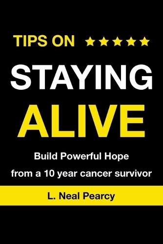 Tips on Staying Alive: Build Powerful Hope from a 10 year cancer survivor