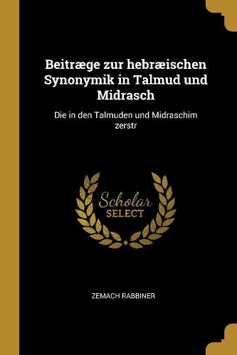 Beitræge zur hebræischen Synonymik in Talmud und Midrasch