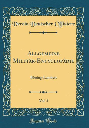 Allgemeine Militär-Encyclopädie, Vol. 3: Böning-Lambert (Classic Reprint)