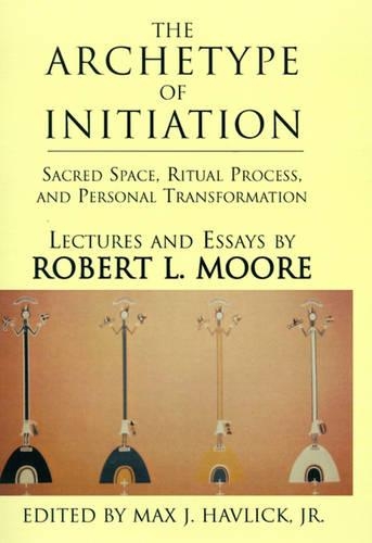 The Archetype of Initiation: Sacred Space, Ritual Process, and Personal Transformation