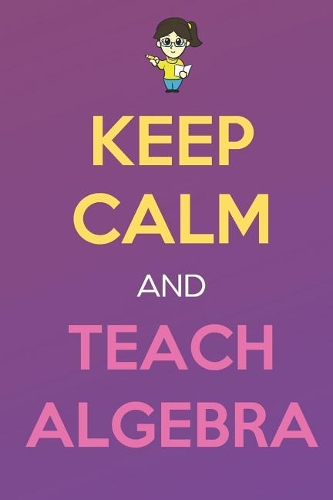Keep Calm And Teach Algebra
