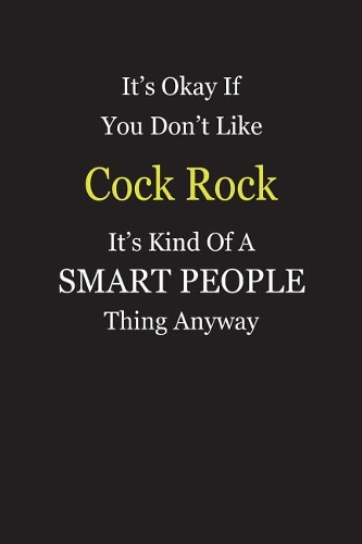 It's Okay If You Don't Like Cock Rock It's Kind Of A Smart People Thing Anyway