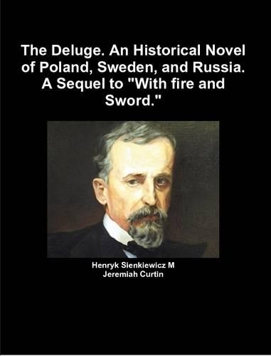 The Deluge. An Historical Novel of Poland, Sweden, and Russia. A Sequel to 