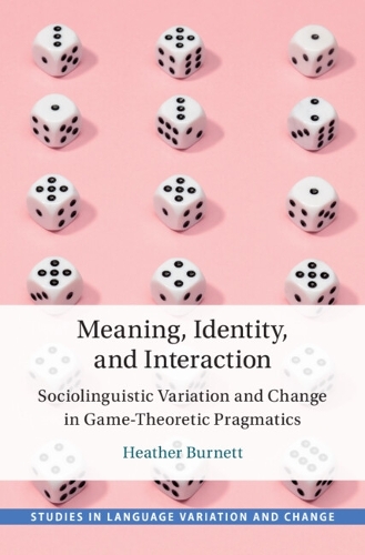 Meaning, Identity, and Interaction: Sociolinguistic Variation and Change in Game-Theoretic Pragmatics(Studies in Language Variation and Change)
