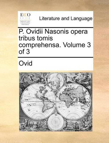 P. Ovidii Nasonis Opera Tribus Tomis Comprehensa. Volume 3 of 3