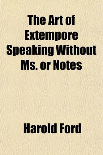 The Art of Extempore Speaking Without Ms. or Notes
