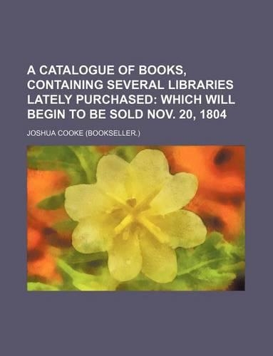 A Catalogue of Books, Containing Several Libraries Lately Purchased: (English)