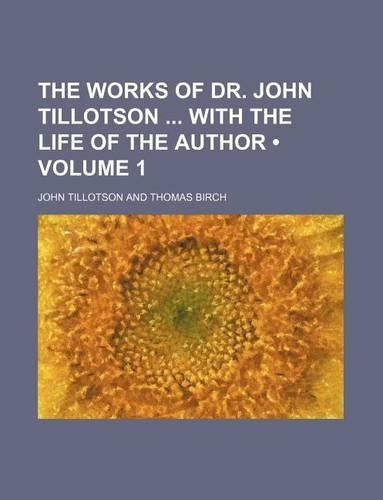 The Works of Dr. John Tillotson with the Life of the Author (Volume 1): (English)