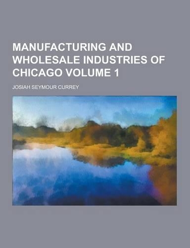 Manufacturing and Wholesale Industries of Chicago Volume 1: (English)