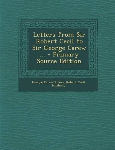 Letters from Sir Robert Cecil to Sir George Carew ...