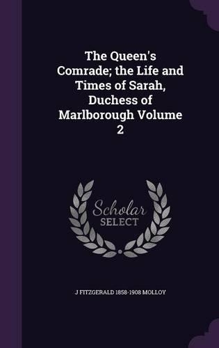 The Queen's Comrade; The Life and Times of Sarah, Duchess of Marlborough Volume 2