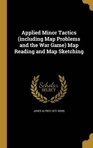 Applied Minor Tactics (including Map Problems and the War Game) Map Reading and Map Sketching